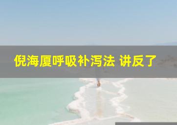 倪海厦呼吸补泻法 讲反了